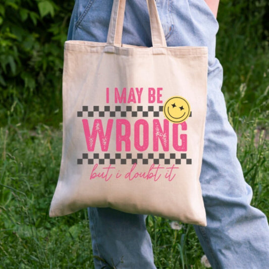 Funny Tote Bag – “I May Be Wrong but I Doubt It” – 100% Cotton 16x15