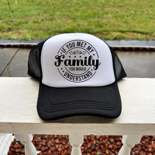 “If You Met My Family You Would Understand” Trucker Hat – Funny Family Humor Hat