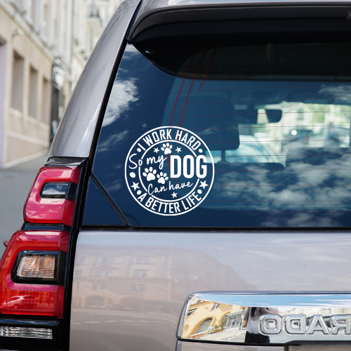 I Work Hard So My Dog Can Have A Better Life Vinyl Car Decal