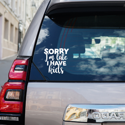 Sorry I'm Late I Have Kids Vinyl Car Decal