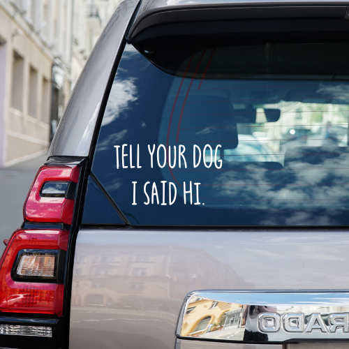 Tell Your Dog I Said Hi Vinyl Car Decal